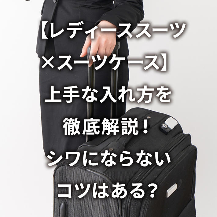【レディーススーツ×スーツケース】上手な入れ方を徹底解説!シワにならないコツはある?