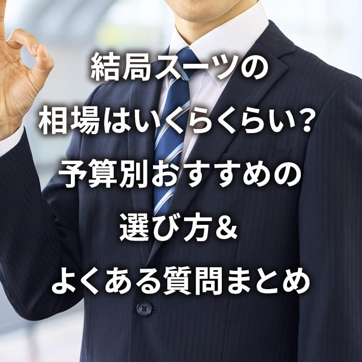 結局スーツの相場はいくらくらい?予算別おすすめの選び方&よくある質問まとめ