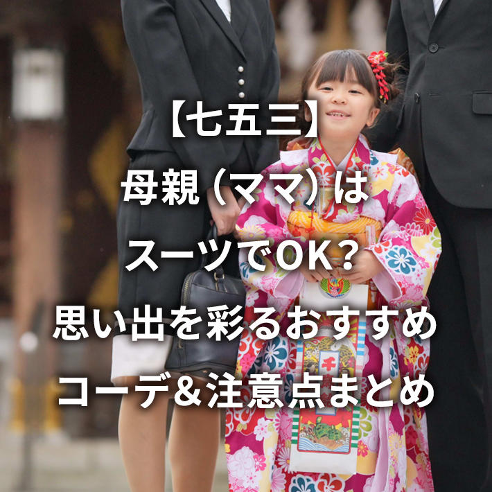 【七五三】母親(ママ)はスーツでOK?思い出を彩るおすすめコーデ&注意点まとめ